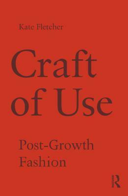 Craft of Use: Post-Growth Fashion by Kate Fletcher