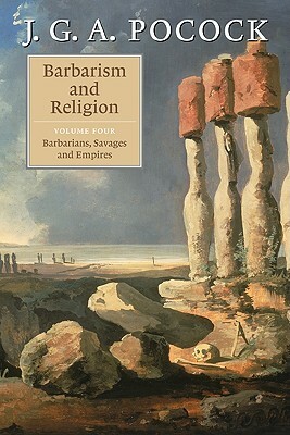 Barbarism and Religion: Volume 4, Barbarians, Savages and Empires by J. G. a. Pocock