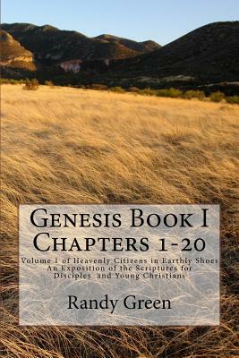 Genesis Book I: Chapters 1-20: Volume 1 of Heavenly Citizens in Earthly Shoes, An Exposition of the Scriptures for Disciples and Young by Randy Green