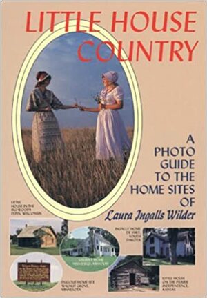 Little House Country: A Photo Guide to the Home Sites of Laura Ingalls Wilder by William Anderson, Leslie A. Kelly