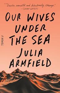 Our Wives Under the Sea by Julia Armfield