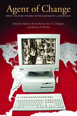 Agent of Change: Print Culture Studies After Elizabeth L. Eisenstein by 