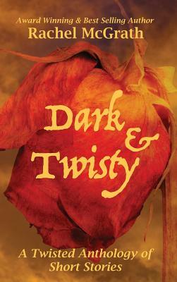 Dark & Twisty: A Twisted Anthology of Short Stories by Rachel McGrath