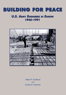 Building for Peace: U.S. Army Engineers in Europe, 1945-1991 by Donita M. Moorhus, Robert P. Grathwol