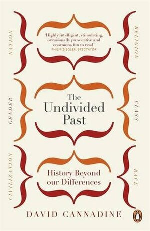 The Undivided Past: History Beyond Our Differences by David Cannadine