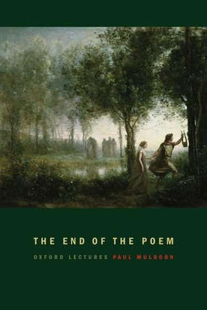 The End of the Poem: Oxford Lectures by Paul Muldoon