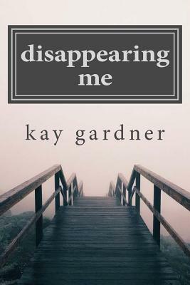 disappearing me by Kay Gardner