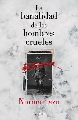 La Banalidad de Los Hombres Crueles / The Banality of Cruel Men by Norma Lazo