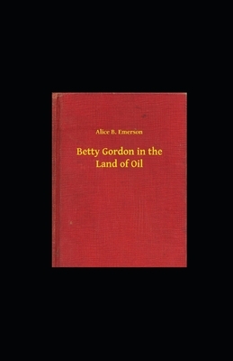 Betty Gordon in the Land of Oil illustrated by Alice B. Emerson