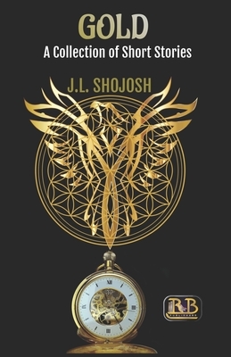 Gold: A Collection of Short Stories by J. L. Shojosh