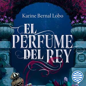 El perfume del rey by Karine Bernal Lobo