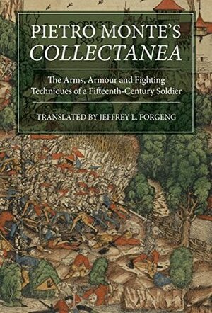 Pietro Monte's Collectanea: The Arms, Armour and Fighting Techniques of a Fifteenth-Century Soldier by Jeffrey L. Forgeng