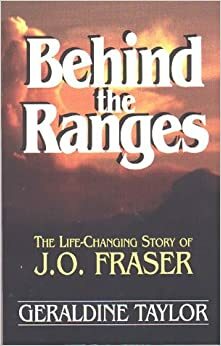 Behind the Ranges: The Life-Changing Story of J. O. Fraser by Mary Geraldine Guinness Taylor