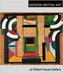 Modern British Art at Pallant House Gallery by Pallant House Gallery, Simon Martin, Stefan van Raaij, Frances Guy