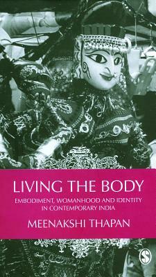 Living the Body: Embodiment, Womanhood and Identity in Contemporary India by Meenakshi Thapan