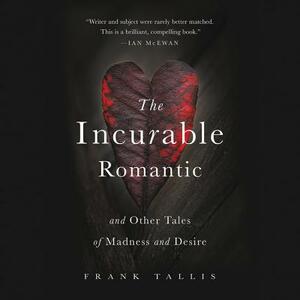 The Incurable Romantic: And Other Tales of Madness and Desire by Frank Tallis