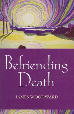 Befriending Death by James Woodward