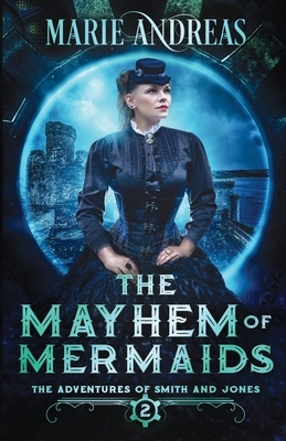 The Mayhem of Mermaids by Marie Andreas