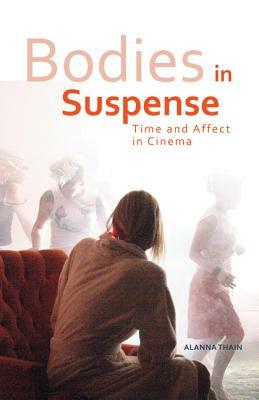 Bodies in Suspense: Time and Affect in Cinema by Alanna Thain