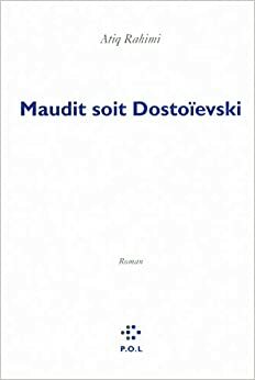 Maudit soit Dostoïevski by Atiq Rahimi, عتيق رحيمي