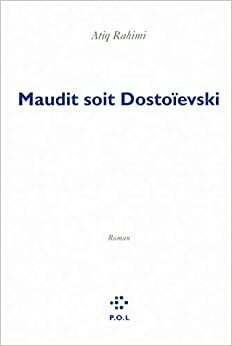 Maudit soit Dostoïevski by عتيق رحيمي, Atiq Rahimi