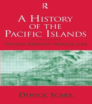 A History of the Pacific Islands: Passages through Tropical Time by Deryck Scarr