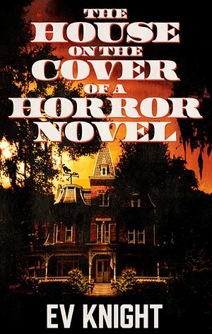 The House on The Cover of a Horror Novel by Ev Knight