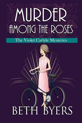 Murder Among the Roses: A Violet Carlyle Cozy Historical Mystery by Beth Byers