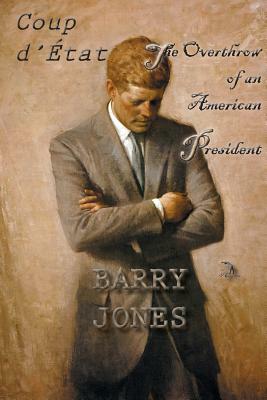 Coup D'Etat: The Overthrow of an American President by Barry Jones