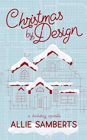 Christmas by Design: A Holiday Novella by Allie Samberts, Allie Samberts