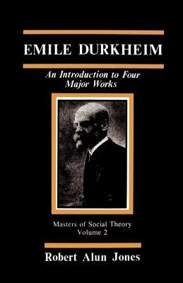 Emile Durkheim: An Introduction to Four Major Works by Robert Alun Jones