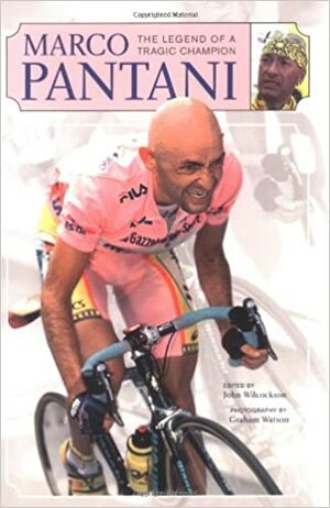 Marco Pantani: The Legend of a Tragic Champion by John Wilcockson, John Wilcockson