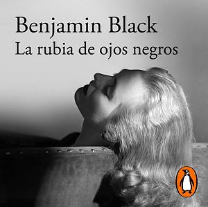 La rubia de ojos negros by Benjamin Black