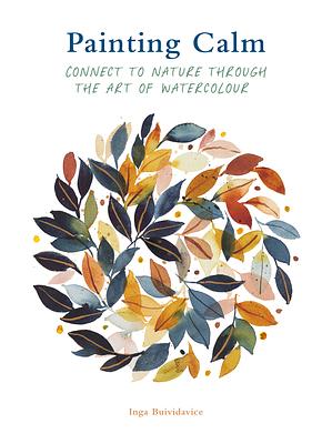 Painting Calm: Connect to Nature Through the Art of Watercolour by Inga Buividavice