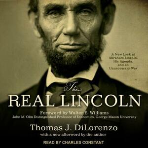 The Real Lincoln: A New Look at Abraham Lincoln, His Agenda, and an Unnecessary War by Thomas J. DiLorenzo