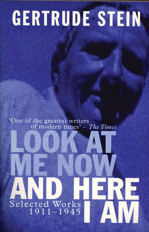Look at Me Now and Here I Am: Selected Works 1911-1945 by Patricia Meyerowitz, Gertrude Stein, Elizabeth Sprigge