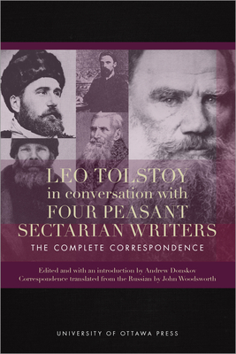 Leo Tolstoy in Conversation with Four Peasant Sectarian Writers: The Complete Correspondence by Andrew Donskov