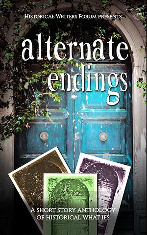 Alternate Endings: A Short Anthology of Historical What Ifs by Cathie Dunn, Salina B. Baker, Samantha Wilcoxson, Virginia Crow, Stephanie Churchill, Karen Heenan, Sharon Bennett Connolly