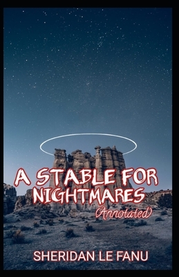 A Stable for Nightmares Annotated by J. Sheridan Le Fanu