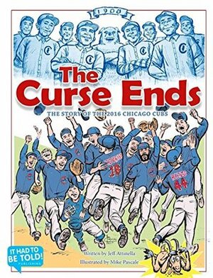 The Curse Ends: The Story of the 2016 Chicago Cubs by Mike Pascale, Jeff Attinella