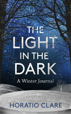 The Light in the Dark: A Winter Journal by Horatio Clare