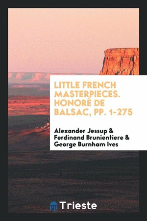 Little French Masterpieces. Honor� de Balsac, Pp. 1-275 by Alexander Jessup