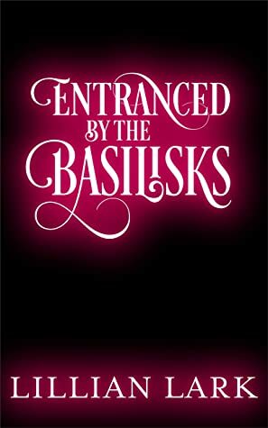 Entranced by the Basilisks by Lillian Lark