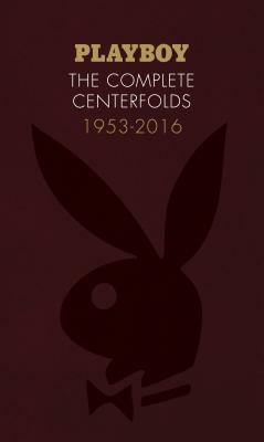 Playboy: The Complete Centerfolds, 1953-2016: (hugh Hefner Playboy Magazine Centerfold Collection, Nude Photography Book) by 