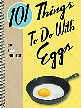 101 Things to Do With Eggs by Toni Patrick