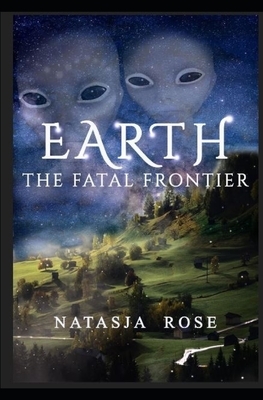 Earth: The Fatal Frontier by Natasja Rose