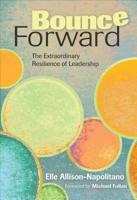 Bounce Forward: The Extraordinary Resilience of Leadership by Eileen T. Allison-Napolitano