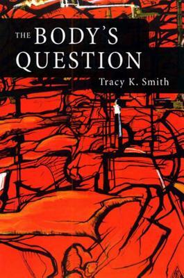 The Body's Question: Poems by Tracy K. Smith