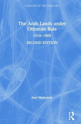 The Arab Lands Under Ottoman Rule: 1516-1800 by Jane Hathaway