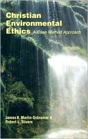 Christian Environmental Ethics: A Case Method Approach by James B. Martin-Schramm, Robert L. Stivers